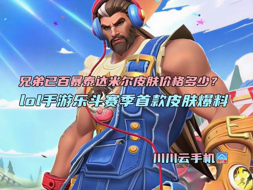 兄弟已百暴泰达米爾(ěr)皮肤价格多少?lol手游乐斗赛季首款皮肤爆料
